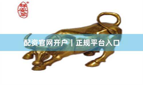 配资官网开户｜正规平台入口